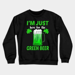 I'm Just Here For The Green Beer Crewneck Sweatshirt